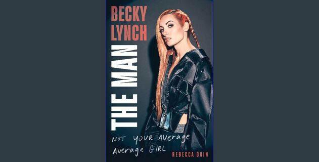 Read PDF 📕 Becky Lynch: The Man: Not Your Average Average Girl Read Book