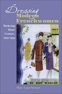 READ KINDLE PDF EBOOK EPUB Dressing Modern Frenchwomen: Marketing Haute Couture, 1919–1939 by  Mary