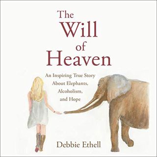 GET [PDF EBOOK EPUB KINDLE] The Will of Heaven: An Inspiring True Story About Elephants, Alcoholism,