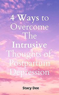 View [PDF EBOOK EPUB KINDLE] 4 Ways to Overcome the Intrusive Thoughts of Postpartum Depression by