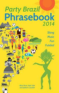 Access PDF EBOOK EPUB KINDLE Party Brazil Phrasebook 2014: Slang, Music, Fun and Futebol by  Alice R