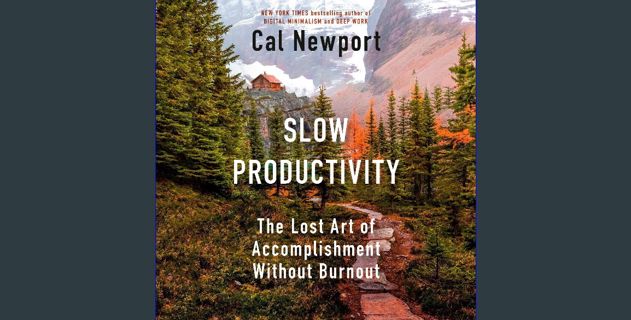 [PDF READ ONLINE] ❤ Slow Productivity: The Lost Art of Accomplishment Without Burnout Read Book