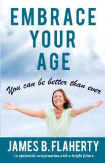 Get PDF EBOOK EPUB KINDLE EMBRACE YOUR AGE: YOU CAN BE BETTER THAN EVER by  MR. JAMES B. FLAHERTY 📌