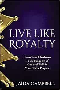 [VIEW] [EPUB KINDLE PDF EBOOK] Live Like Royalty: Claim Your Inheritance in the Kingdom of God and W