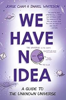 [READ] EPUB KINDLE PDF EBOOK We Have No Idea: A Guide to the Unknown Universe by Jorge Cham,Daniel W