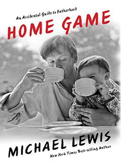 [View] KINDLE PDF EBOOK EPUB Home Game: An Accidental Guide to Fatherhood by  Michael Lewis 📭