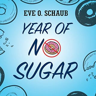 [READ] [PDF EBOOK EPUB KINDLE] Year of No Sugar: A Memoir by  Eve O. Schaub,Hillary Huber,John Lee,T
