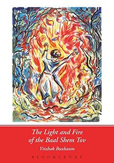 View EPUB KINDLE PDF EBOOK The Light and Fire of the Baal Shem Tov by  Yitzhak Buxbaum 📄