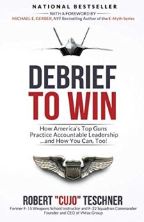 [Get] [KINDLE PDF EBOOK EPUB] Debrief to Win: How America's Top Guns Practice Accountable Leadership