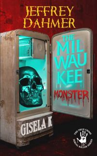 [VIEW] KINDLE PDF EBOOK EPUB Jeffrey Dahmer: The Milwaukee Monster (The Serial Killer Series) by  Gi