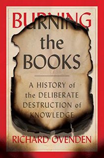 ACCESS [PDF EBOOK EPUB KINDLE] Burning the Books: A History of the Deliberate Destruction of Knowled