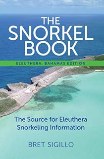 [GET] [KINDLE PDF EBOOK EPUB] The Snorkel Book, Eleuthera, Bahamas edition by  Bret Sigillo 🖊️