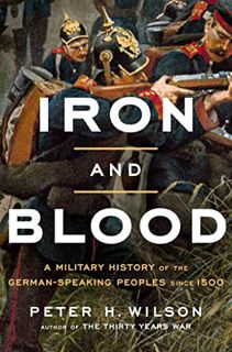 View [PDF EBOOK EPUB KINDLE] Iron and Blood: A Military History of the German-Speaking Peoples since