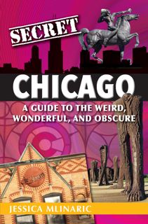[PDF] DOWNLOAD Secret Chicago: A Guide to the Weird, Wonderful, and Obscure