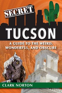 [READ DOWNLOAD] Secret Tucson: A Guide to the Weird, Wonderful, and Obscure
