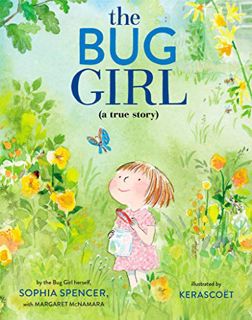 Get EBOOK EPUB KINDLE PDF The Bug Girl: A True Story by  Sophia Spencer,Margaret McNamara,Kerascoët