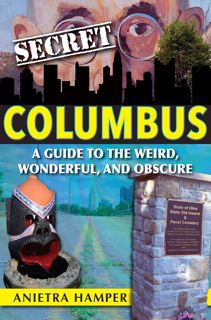 [READ] Secret Columbus: A Guide to the Weird, Wonderful, and Obscure