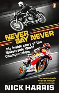 VIEW [EBOOK EPUB KINDLE PDF] Never Say Never: The Inside Story of the Motorcycle World Championships