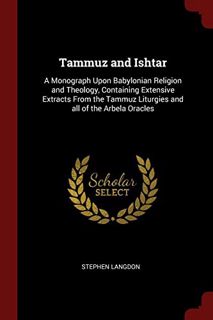[View] EPUB KINDLE PDF EBOOK Tammuz and Ishtar: A Monograph Upon Babylonian Religion and Theology, C