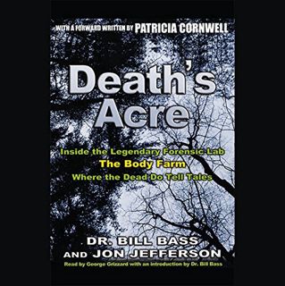 Access EBOOK EPUB KINDLE PDF Death's Acre: Inside the Legendary Forensic Lab The Body Farm Where the