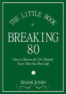 READ EBOOK EPUB KINDLE PDF The Little Book of Breaking 80 - How to Shoot in the 70s (Almost) Every T