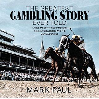 Get [EPUB KINDLE PDF EBOOK] The Greatest Gambling Story Ever Told: A True Tale of Three Gamblers, th