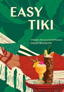 ACCESS EPUB KINDLE PDF EBOOK Easy Tiki: A Modern Revival with 60 Recipes by  Chloe Frechette &  Edit