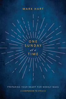 GET [PDF EBOOK EPUB KINDLE] One Sunday at a Time: Preparing Your Heart for Weekly Mass by  Mark Hart