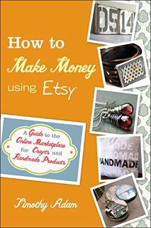 Get PDF EBOOK EPUB KINDLE How to Make Money Using Etsy: A Guide to the Online Marketplace for Crafts