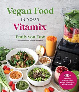[Access] EPUB KINDLE PDF EBOOK Vegan Food in Your Vitamix: 60+ Delicious, Nutrient-Packed Recipes fo