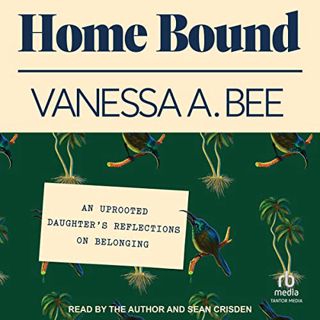 Access [EPUB KINDLE PDF EBOOK] Home Bound: An Uprooted Daughter's Reflections on Belonging by  Vanes