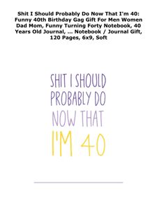 READ/DOWNLOAD Shit I Should Probably Do Now That I'm 40: Funny 40th Bi