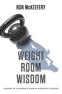 [View] [PDF EBOOK EPUB KINDLE] Weight Room Wisdom: Lessons In Leadership From 99 Strength Coaches by