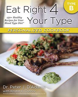 [View] [PDF EBOOK EPUB KINDLE] Eat Right 4 Your Type Personalized Cookbook Type B: 150+ Healthy Reci