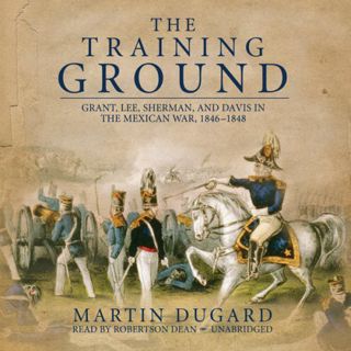 VIEW EBOOK EPUB KINDLE PDF The Training Ground: Grant, Lee, Sherman, and Davis in the Mexican War 18