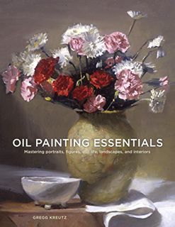[Get] EPUB KINDLE PDF EBOOK Oil Painting Essentials: Mastering Portraits, Figures, Still Lifes, Land