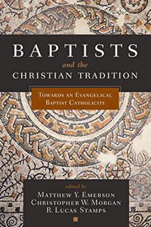 READ [KINDLE PDF EBOOK EPUB] Baptists and the Christian Tradition: Toward an Evangelical Baptist Cat