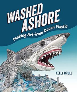 GET [PDF EBOOK EPUB KINDLE] Washed Ashore: Making Art from Ocean Plastic by  Kelly Crull &  Kelly Cr