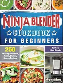 GET [EBOOK EPUB KINDLE PDF] Ninja Blender Cookbook For Beginners: 250 Amazing Smoothies, Juices, Sha