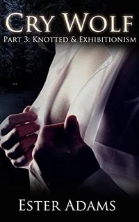 VIEW [EBOOK EPUB KINDLE PDF] Cry Wolf: Part 3, Knotted and Exhibitionism: A Supernatural Erotic Book