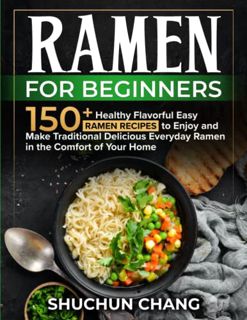 [View] EBOOK EPUB KINDLE PDF Ramen For Beginners: 150+ Healthy Flavorful Easy Ramen Recipes to Enjoy