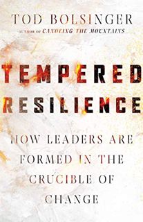 GET [KINDLE PDF EBOOK EPUB] Tempered Resilience: How Leaders Are Formed in the Crucible of Change (T