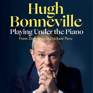 GET [KINDLE PDF EBOOK EPUB] Playing Under the Piano: From Downton to Darkest Peru by  Hugh Bonnevill