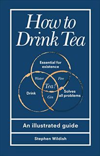 ACCESS [KINDLE PDF EBOOK EPUB] How to Drink Tea by  Stephen Wildish 📤
