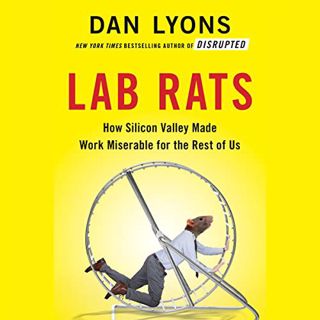 READ [PDF EBOOK EPUB KINDLE] Lab Rats: How Silicon Valley Made Work Miserable for the Rest of Us by