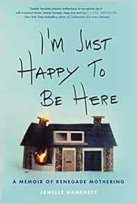 [VIEW] [EBOOK EPUB KINDLE PDF] I'm Just Happy to Be Here: A Memoir of Renegade Mothering by Janelle