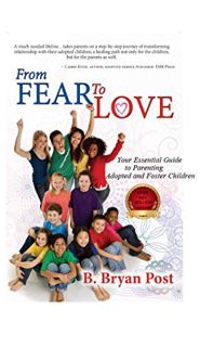 [View] EBOOK EPUB KINDLE PDF From Fear to Love: Your Essential Guide to Parenting Adopted and Foster