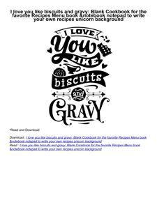 PDF✔️Download❤️ I love you like biscuits and gravy: Blank Cookbook for the favorite Recipes