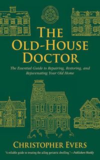 Read EBOOK EPUB KINDLE PDF The Old-House Doctor: The Essential Guide to Repairing, Restoring, and Re