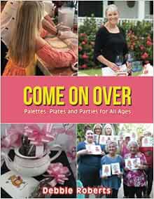 [Get] PDF EBOOK EPUB KINDLE Come on Over: Palettes, Plates, and Parties for All Ages by Debbie Rober